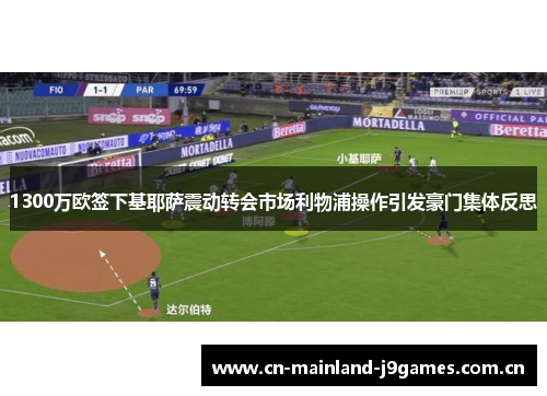 1300万欧签下基耶萨震动转会市场利物浦操作引发豪门集体反思 1300万欧签下基耶萨震动转会市场利物浦操作引发豪门集体反思